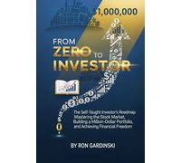 From Zero to Investor: The Self-Taught Investor's Roadmap to Mastering the Stock Market, Building a Million-Dollar Portfolio, and Achieving Financial Freedom