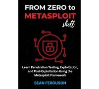 FROM ZERO TO METASPLOIT SHELL: Learn Penetration Testing, Exploitation, and Post-Exploitation using the Metasploit Framework
