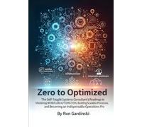 From Zero to Optimized: The Self-Taught Systems Consultant's Roadmap to Mastering Workflow Automation, Building Scalable Processes, and Becoming an Indispensable Operations Pro