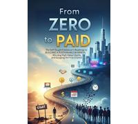 From Zero to Paid: The Self-Taught Freelancer's Roadmap to Building a Sustainable Business, Winning High-Value Clients, and Escaping the 9-to-5 Grind
