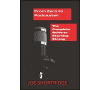 From Zero to Podcaster: The Complete Guide to Starting Strong