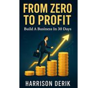 FROM ZERO TO PROFIT: Build A Business In 30 Days
