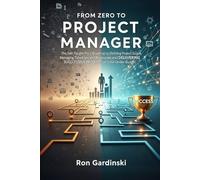 From Zero to Project Manager: The Self-Taught Pro's Roadmap to Defining Project Scope, Managing Timelines and Resources, and Delivering Successful Projects on Time and Under Budget