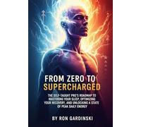 From Zero to Supercharged: The Self-Taught Pro's Roadmap to Mastering Your Sleep, Optimizing Your Recovery, and Unlocking a State of Peak Daily Energy