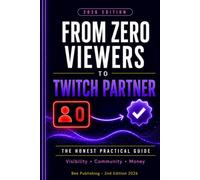 From Zero Viewers to Twitch Partner: What Actually Works: Getting Found, Building a Community, and the Truth About the Money
