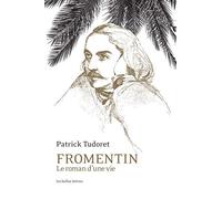 Fromentin: Le roman d une vie