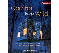 Frommer's Comfort in the Wild: 100+ Idyllic Nature Destinations, No Roughing It Required