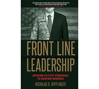 Front Line Leadership: Applying Military Strategies to Everyday Business