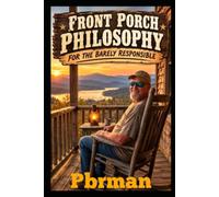 Front Porch Philosophy For The Barely Responsible