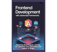 FRONTEND DEVELOPMENT WITH JAVASCRIPT FRAMEWORKS: Mastering React Angular and Vue for responsive web applications and modern UI design