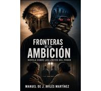 FRONTERAS DE LA AMBICIÓN: Novela sobre los límites del poder