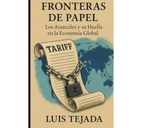 Fronteras de Papel: Los Aranceles y su Huella en la Economía Global