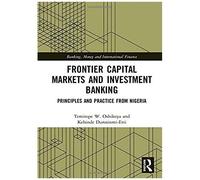 Frontier Capital Markets And Investment Banking: Principles And Practice From Nigeria (Banking, Money And International Finance)