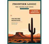 Frontier Logic: The Cactus Flat Cases: 100 Western Mystery Logic Grid Puzzles for Adults - Book One