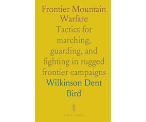 Frontier Mountain Warfare: Tactics for marching, guarding, and fighting in rugged frontier campaigns
