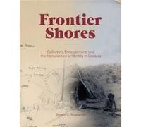 Frontier Shores Collection Entanglement and the Manufacture of Identity in Oceania by Shawn Rowlands Shawn Rowlands (Auteur)