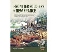 Frontier Soldiers of New France Volume 2: Campaign Clothing, Armament, and Equipment of the Colonial Troops in North America (1683-1760)
