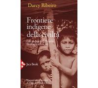 Frontiere indigene della civiltà. Gli indios del Brasile fino agli anni '60. Nuova ediz.