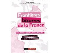 Atlas des frontières de la France: Limites pas nettes et drôles de territoires
