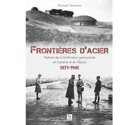 Michaël Séramour – Frontières d'acier 1872-1945 – Histoire de la fortification permanente – Broché