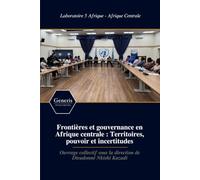 Frontières et gouvernance en Afrique centrale : Territoires, pouvoir et incertitudes: Ouvrage collectif sous la direction de Dieudonné Nkishi Kazadi