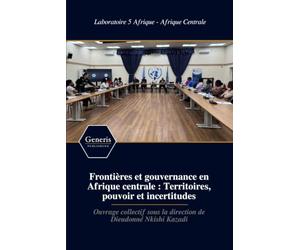 Frontières et gouvernance en Afrique centrale : Territoires, pouvoir et incertitudes: Ouvrage collectif sous la direction de Dieudonné Nkishi Kazadi