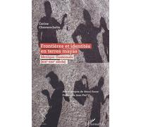 Frontières Et Identités En Terre Mayas - Mexique-Guatemala (Xixe-Xxie Siècle)