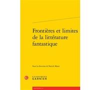 Frontières et limites de la littérature fantastique Patrick Marot (Editeur du volume), Pierre Glaudes (Collection dirigée par), Collectif (Auteur)