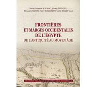 Frontières Et Marges Occidentales De L'egypte De L'antiquité Au Moyen Age - Actes Du Colloque International, Le Caire, 2-3 Décembre 2017