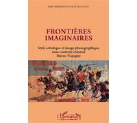 Frontières imaginaires Style artistique et image photographique sous contexte colonial Maroc / Espagne - Maroc / Espagne - Jose Antonio Gonzalez Alcantud - L'harmattan - broché - Essai