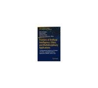 Frontiers Of Artificial Intelligence, Ethics, And Multidisciplinary Applications