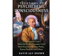 Frontiers of Psychedelic Consciousness by David Jay Brown David Jay Brown, (Auteur)