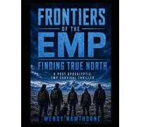 Frontiers of the EMP: Finding True North: A Post-Apocalyptic EMP Survival Thriller