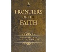 Frontiers of the Faith: Persianate Tales from the Safavid Era
