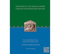 Frontiers of the Roman Empire / Grenzen Des Romischen Reiches: The Antonine Wall / Der Antoninus Wall: A World Heritage Site