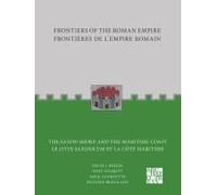 Frontiers Of The Roman Empire: The Saxon Shore And The Maritime Coast