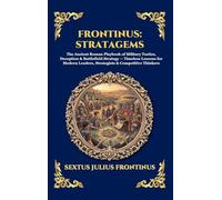 Frontinus: Stratagems: The Ancient Roman Playbook of Military Tactics, Deception & Battlefield Strategy - Timeless Lessons for Modern Leaders, Strategists & Competitive Thinkers