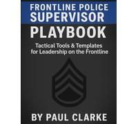 Frontline Police Supervisor Playbook: Tactical Tools & Templates for Leadership on the Frontline