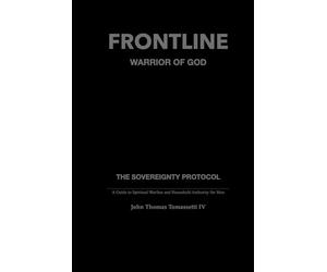 FRONTLINE: Warrior of God: The Sovereignty Protocol - A Guide for Spiritual Warfare, Household Authority, and the Armor of God for Men
