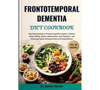 FRONTOTEMPORAL DEMENTIA DIET COOKBOOK: Nourishing Recipes to Promote Cognitive Support, Enhance Daily Vitality, Reduce Inflammation, Ease Digestion, ... Gentle Eating for Brain and Body Wellness