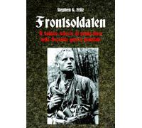 Frontsoldaten Il soldato tedesco di prima linea nella Seconda guerra mondiale