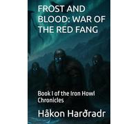 FROST AND BLOOD: WAR OF THE RED FANG: Book I of the Iron Howl Chronicles