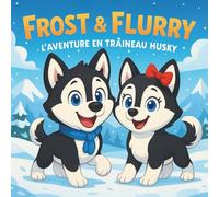 Frost & Flurry : L'aventure en traîneau husky: Livres d'histoires pour enfants | Deux chiots husky courageux découvrent la magie du travail d'équipe ... | Chiens | Pour les 3-8 ans | 30 pages