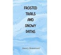 Frosted Trails and Snowy Paths - Henry Beaumont - Creative Arts Management O - Livre en Anglais Henry BeaumontHenry Beaumont (Auteur)