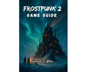 Frostpunk 2 Game Guide: Conquer the Ice with Strategic Brilliance, Moral Courage and Unyielding Hope
