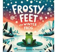 Frosty Feet, The Winter Frog: Written by Andrea M. Peterson: A Heartwarming Winter Story about Friendship, Kindness, and Christmas Magic for Kids Ages ... Picture Book for Toddlers and Preschoolers