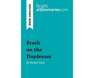 Froth on the Daydream by Boris Vian (Book Analysis): Detailed Summary, Analysis and Reading Guide