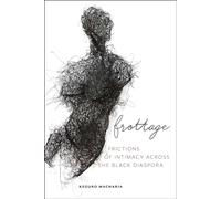 Frottage: Frictions of Intimacy Across the Black Diaspora