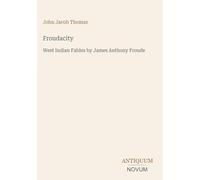 Froudacity: West Indian Fables by James Anthony Froude