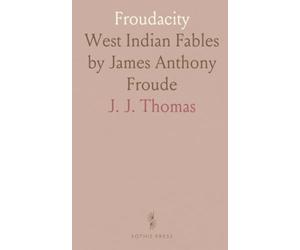 Froudacity: West Indian Fables by James Anthony Froude
